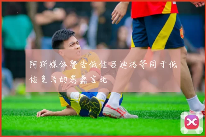 阿斯媒体警告低估吕迪格等同于低估皇马的愚蠢言论