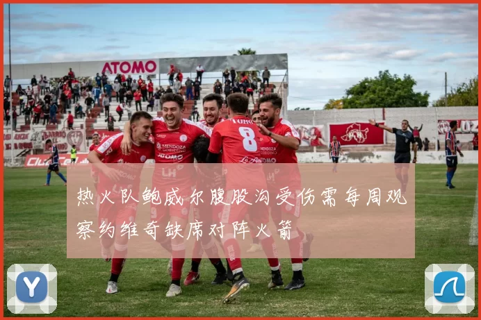 热火队鲍威尔腹股沟受伤需每周观察约维奇缺席对阵火箭